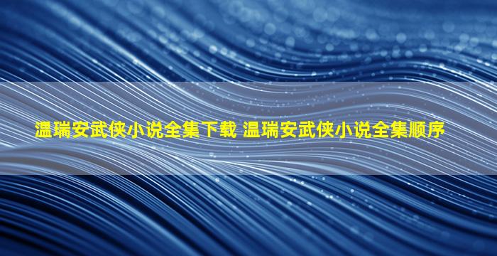 温瑞安武侠小说全集下载 温瑞安武侠小说全集顺序